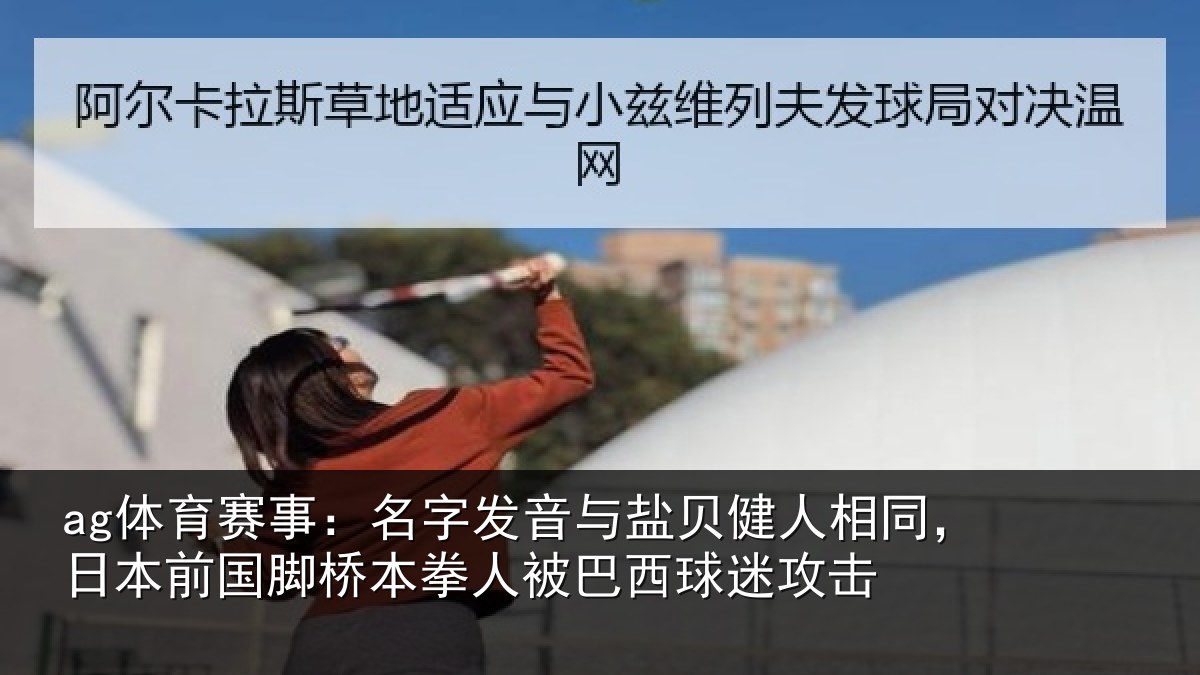 ag体育赛事：名字发音与盐贝健人相同，日本前国脚桥本拳人被巴西球迷攻击