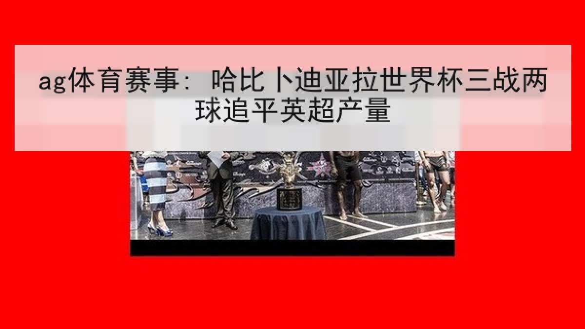 ag体育赛事: 哈比卜迪亚拉世界杯三战两球追平英超产量