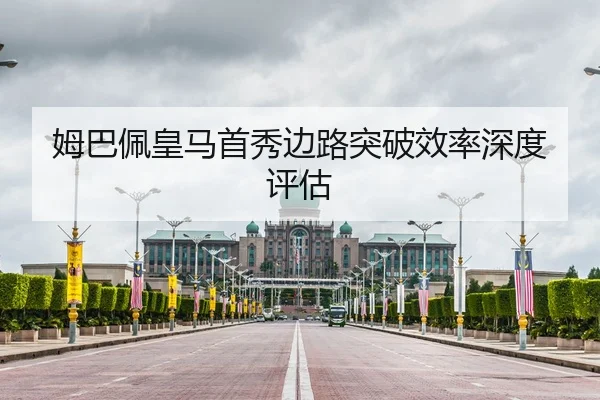 姆巴佩皇马首秀边路突破效率深度评估