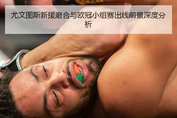 尤文图斯新援磨合与欧冠小组赛出线前景深度分析
