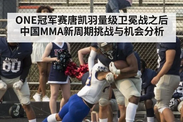 ONE冠军赛唐凯羽量级卫冕战之后中国MMA新周期挑战与机会分析